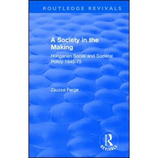 Revival: Society in the Making: Hungarian Social and Societal Policy, 1945-75 (1979)