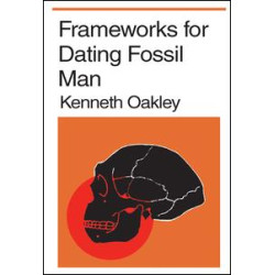 Frameworks for Dating Fossil Man Frameworks for Dating Fossil Man