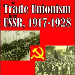 The Life and Death of Trade Unionism in the USSR, 1917-1928