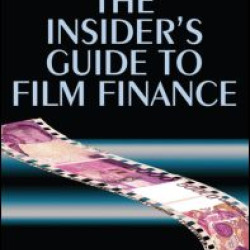The Insider's Guide to Film Finance The Insider's Guide to Film Finance