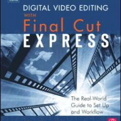 Digital Video Editing with Final Cut Express Digital Video Editing with Final Cut Express