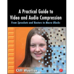 A Practical Guide to Video and Audio Compression A Practical Guide to Video and Audio Compression