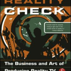 Reality Check: The Business and Art of Producing Reality TV Reality Check: The Business and Art of Producing Reality TV