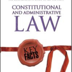 Key Facts: Constitutional & Administrative Law Key Facts: Constitutional & Administrative Law