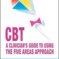 CBT: A Clinician's Guide to Using the Five Areas Approach CBT: A Clinician's Guide to Using the Five Areas Approach