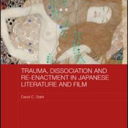 Trauma, Dissociation and Re-enactment in Japanese Literature and Film