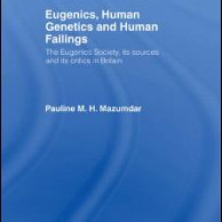 Eugenics, Human Genetics and Human Failings Eugenics, Human Genetics and Human Failings