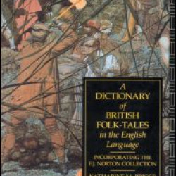 A Dictionary of British Folk-Tales in the English Language A Dictionary of British Folk-Tales in the English Language