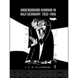 Underground Humour In Nazi Germany, 1933-1945 Underground Humour In Nazi Germany, 1933-1945
