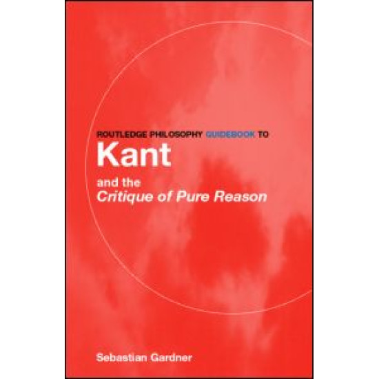 Routledge Philosophy GuideBook to Kant and the Critique of Pure Reason