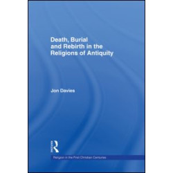Death, Burial and Rebirth in the Religions of Antiquity Death, Burial and Rebirth in the Religions of Antiquity