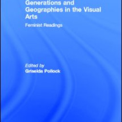 Generations and Geographies in the Visual Arts: Feminist Readings Generations and Geographies in the Visual Arts: Feminist Readings