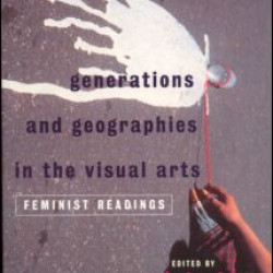 Generations and Geographies in the Visual Arts: Feminist Readings Generations and Geographies in the Visual Arts: Feminist Readings