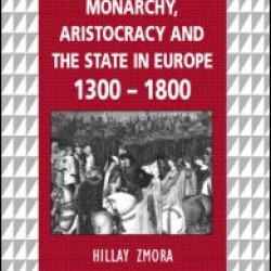 Monarchy, Aristocracy and State in Europe 1300-1800