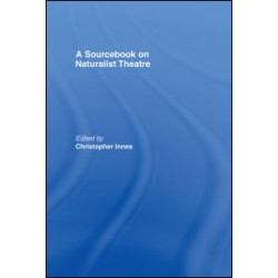 A Sourcebook on Naturalist Theatre A Sourcebook on Naturalist Theatre