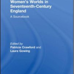 Women's Worlds in Seventeenth-Century England Women's Worlds in Seventeenth-Century England