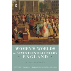 Women's Worlds in Seventeenth Century England Women's Worlds in Seventeenth Century England