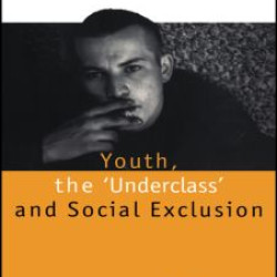 Youth, The 'Underclass' and Social Exclusion Youth, The 'Underclass' and Social Exclusion
