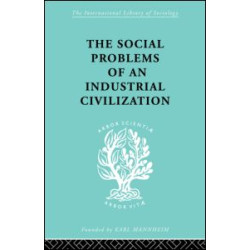 The Social Problems of an Industrial Civilisation The Social Problems of an Industrial Civilisation