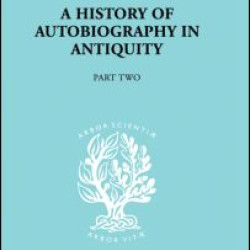 A History of Autobiography in Antiquity A History of Autobiography in Antiquity