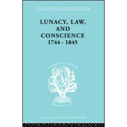 Lunacy, Law and Conscience, 1744-1845 Lunacy, Law and Conscience, 1744-1845