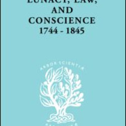 Lunacy, Law and Conscience, 1744-1845 Lunacy, Law and Conscience, 1744-1845
