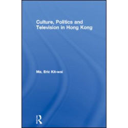 Culture, Politics and Television in Hong Kong Culture, Politics and Television in Hong Kong