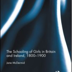 The Schooling of Girls in Britain and Ireland, 1800- 1900 The Schooling of Girls in Britain and Ireland, 1800- 1900