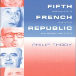 The Fifth French Republic: Presidents, Politics and Personalities