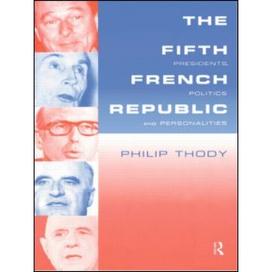 The Fifth French Republic: Presidents, Politics and Personalities The Fifth French Republic: Presidents, Politics and Personalities