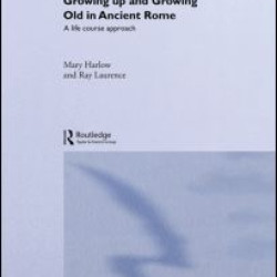 Growing Up and Growing Old in Ancient Rome Growing Up and Growing Old in Ancient Rome
