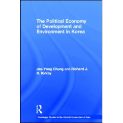 The Political Economy of Development and Environment in Korea The Political Economy of Development and Environment in Korea