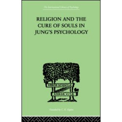Religion and the Cure of Souls In Jung's Psychology Religion and the Cure of Souls In Jung's Psychology