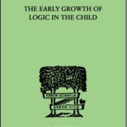 The Early Growth of Logic in the Child The Early Growth of Logic in the Child