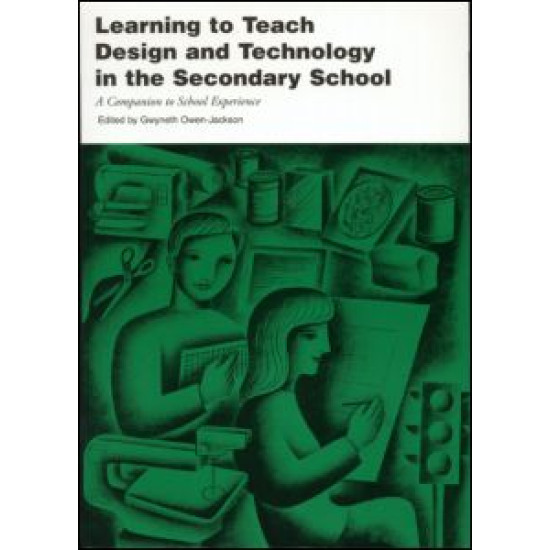 Learning to Teach Design and Technology in the Secondary School Learning to Teach Design and Technology in the Secondary School