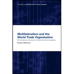 Multilateralism and the World Trade Organisation Multilateralism and the World Trade Organisation