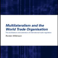 Multilateralism and the World Trade Organisation Multilateralism and the World Trade Organisation