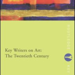 Key Writers on Art: The Twentieth Century Key Writers on Art: The Twentieth Century
