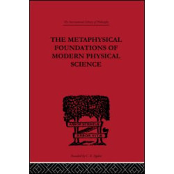 The Metaphysical Foundations of Modern Physical Science The Metaphysical Foundations of Modern Physical Science