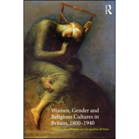 Women, Gender and Religious Cultures in Britain, 1800-1940 Women, Gender and Religious Cultures in Britain, 1800-1940
