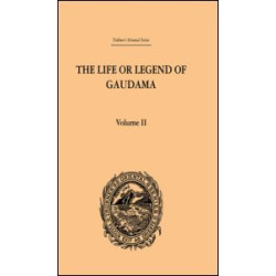 The Life or Legend of Gaudama the Buddha of the Burmese: Volume II The Life or Legend of Gaudama the Buddha of the Burmese: Volume II