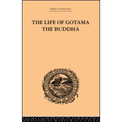 The Life of Gotama the Buddha The Life of Gotama the Buddha