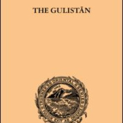 The Gulistan; or Rose-Garden of Shekh Muslihu'D-Din Sadi Shiraz The Gulistan; or Rose-Garden of Shekh Muslihu'D-Din Sadi Shiraz