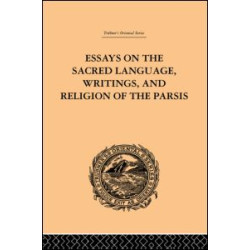 Essays on the Sacred Language, Writings, and Religion of the Parsis Essays on the Sacred Language, Writings, and Religion of the Parsis
