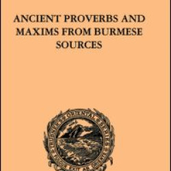 Ancient Proverbs and Maxims from Burmese Sources Ancient Proverbs and Maxims from Burmese Sources