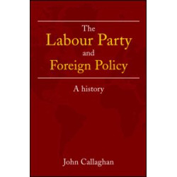 The Labour Party and Foreign Policy The Labour Party and Foreign Policy