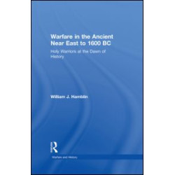 Warfare in the Ancient Near East to 1600 BC Warfare in the Ancient Near East to 1600 BC