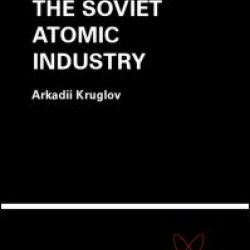 The History of the Soviet Atomic Industry The History of the Soviet Atomic Industry