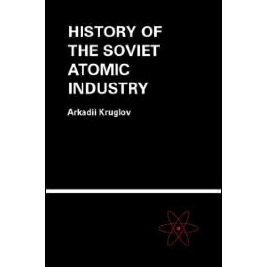 The History of the Soviet Atomic Industry The History of the Soviet Atomic Industry