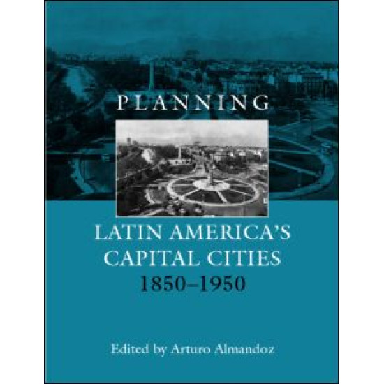 Planning Latin America's Capital Cities 1850-1950